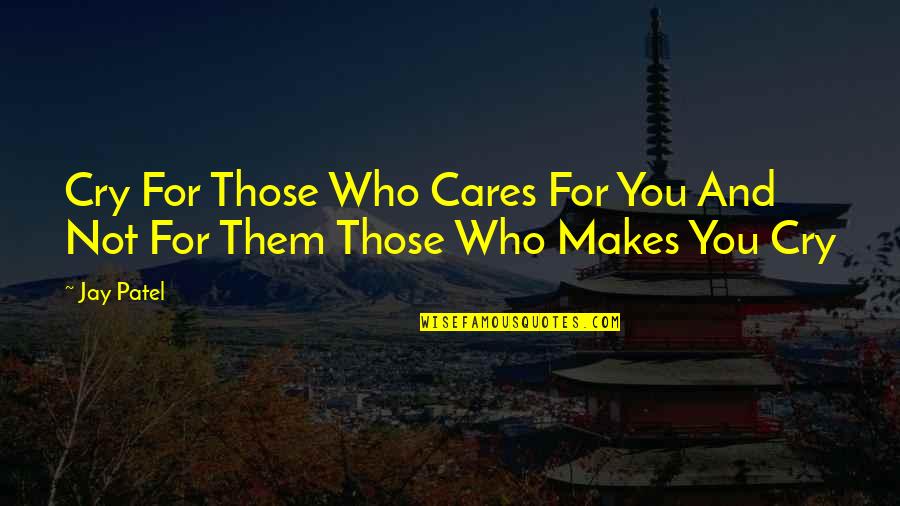 Emotional Pain Quotes By Jay Patel: Cry For Those Who Cares For You And