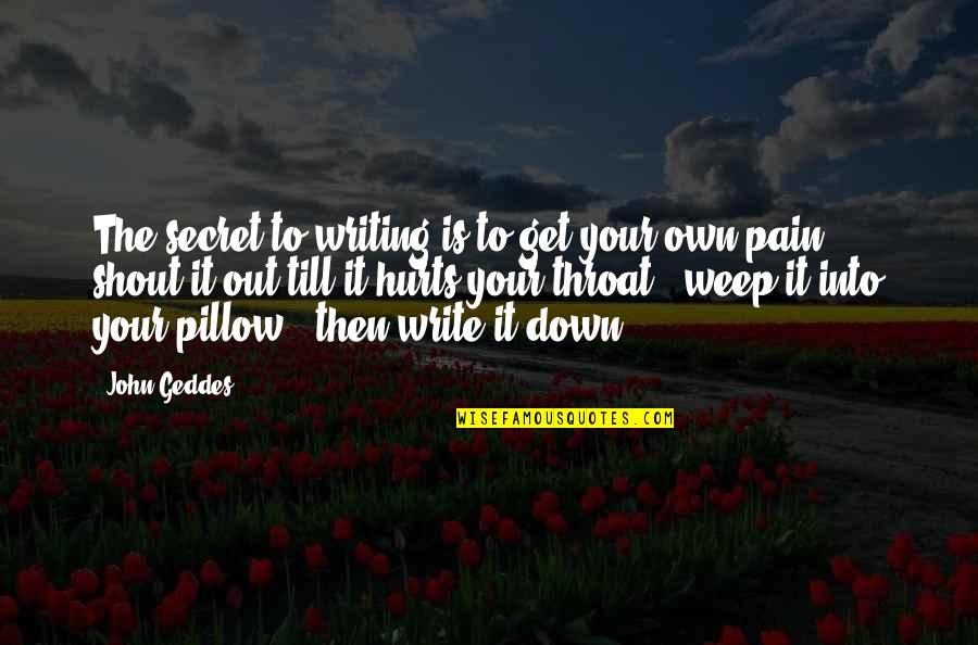 Emotional Pain Quotes By John Geddes: The secret to writing is to get your