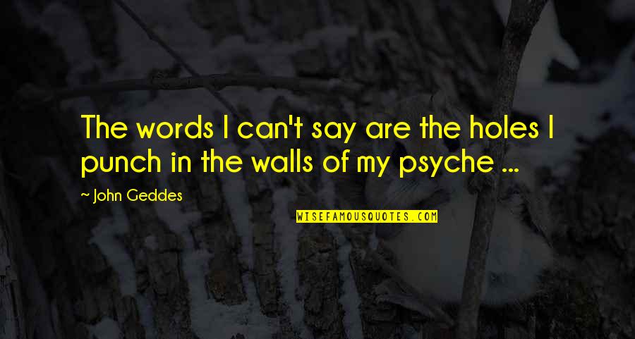 Emotional Pain Quotes By John Geddes: The words I can't say are the holes