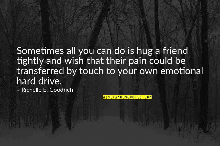 Emotional Pain Quotes By Richelle E. Goodrich: Sometimes all you can do is hug a