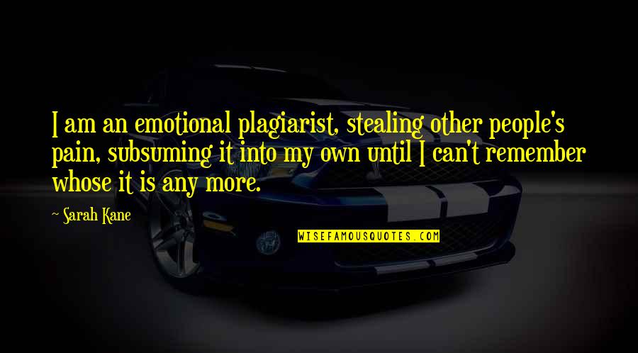 Emotional Pain Quotes By Sarah Kane: I am an emotional plagiarist, stealing other people's
