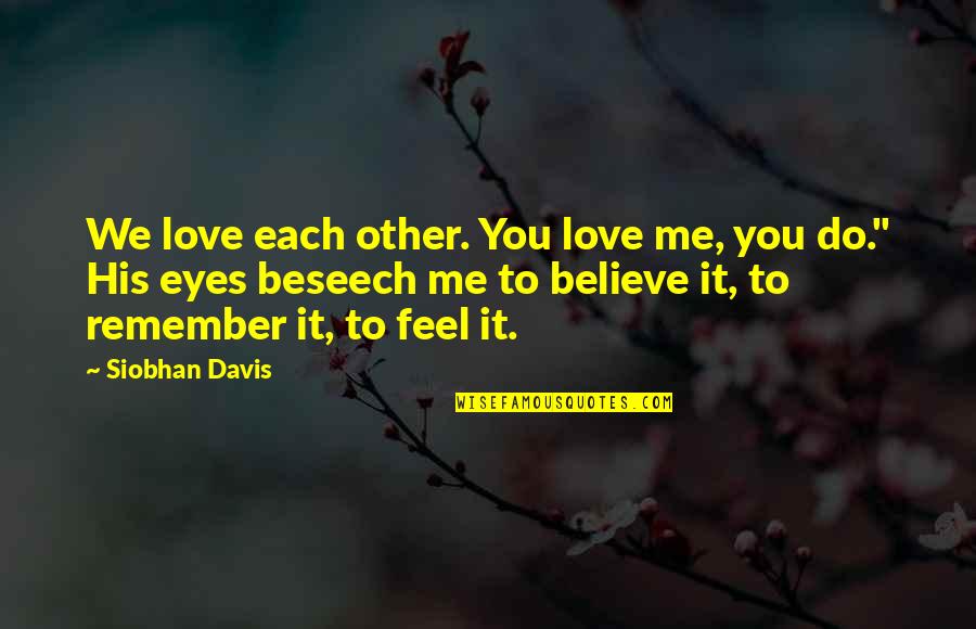 Emotional Pain Quotes By Siobhan Davis: We love each other. You love me, you
