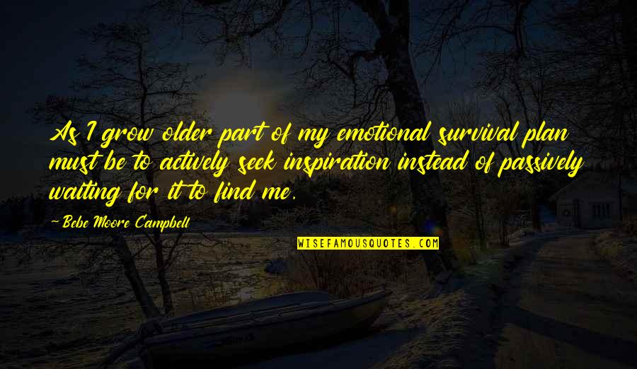 Emotional Part Quotes By Bebe Moore Campbell: As I grow older part of my emotional