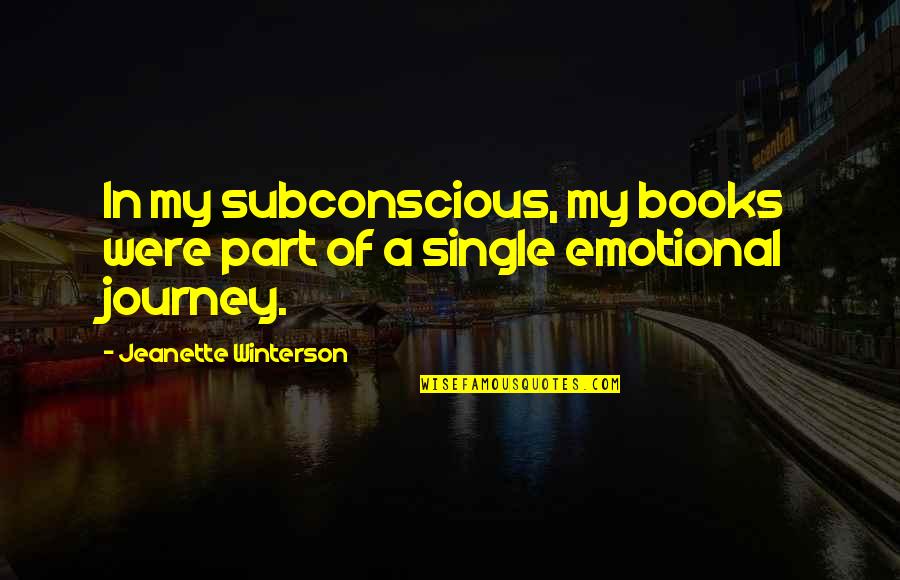 Emotional Part Quotes By Jeanette Winterson: In my subconscious, my books were part of