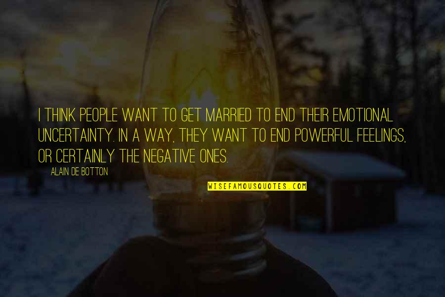 Emotional People Quotes By Alain De Botton: I think people want to get married to