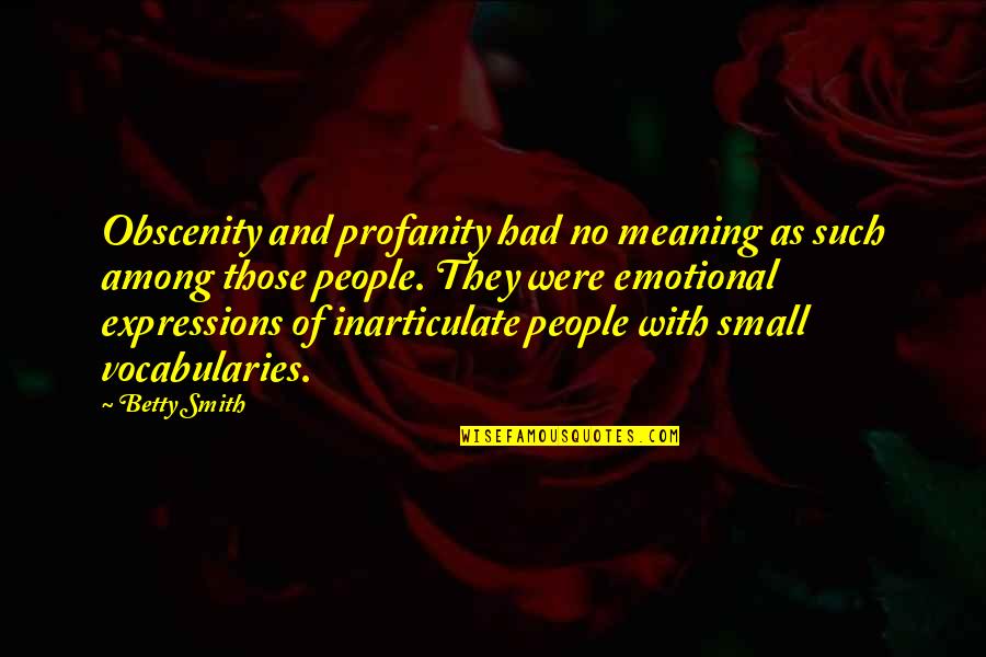 Emotional People Quotes By Betty Smith: Obscenity and profanity had no meaning as such