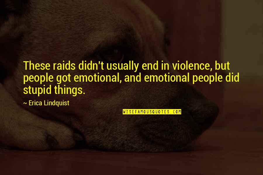Emotional People Quotes By Erica Lindquist: These raids didn't usually end in violence, but