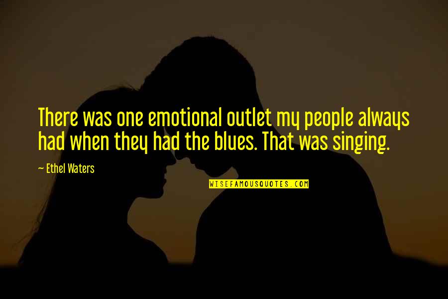 Emotional People Quotes By Ethel Waters: There was one emotional outlet my people always