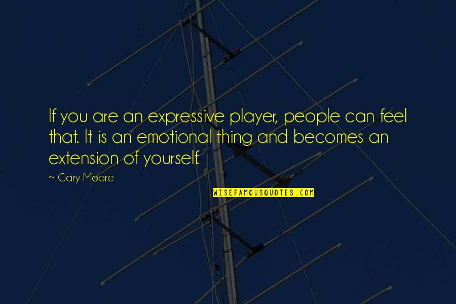 Emotional People Quotes By Gary Moore: If you are an expressive player, people can