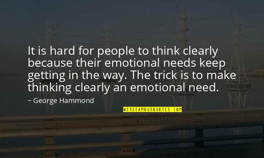 Emotional People Quotes By George Hammond: It is hard for people to think clearly