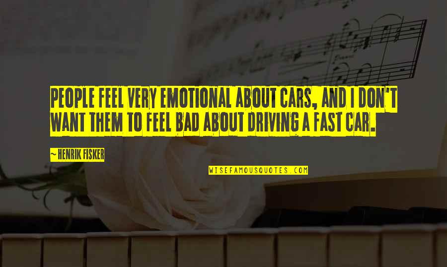 Emotional People Quotes By Henrik Fisker: People feel very emotional about cars, and I