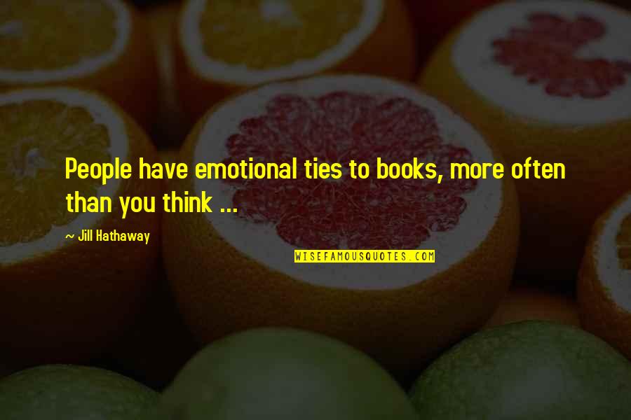 Emotional People Quotes By Jill Hathaway: People have emotional ties to books, more often