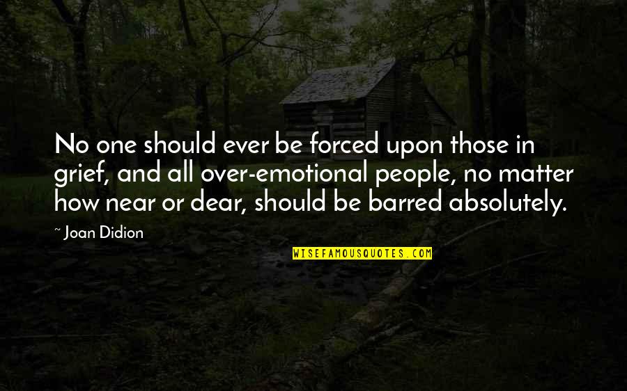 Emotional People Quotes By Joan Didion: No one should ever be forced upon those