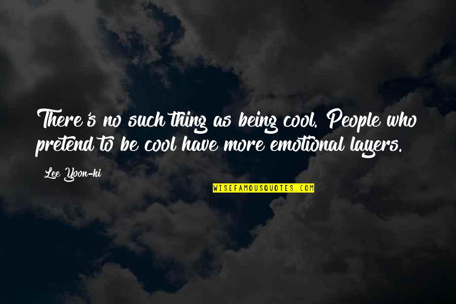 Emotional People Quotes By Lee Yoon-ki: There's no such thing as being cool. People