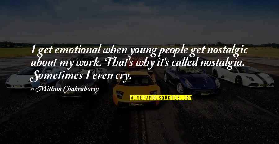 Emotional People Quotes By Mithun Chakraborty: I get emotional when young people get nostalgic