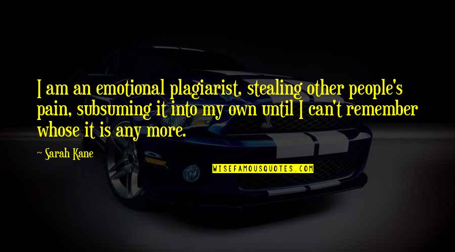 Emotional People Quotes By Sarah Kane: I am an emotional plagiarist, stealing other people's