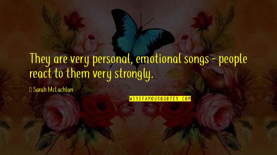 Emotional People Quotes By Sarah McLachlan: They are very personal, emotional songs - people