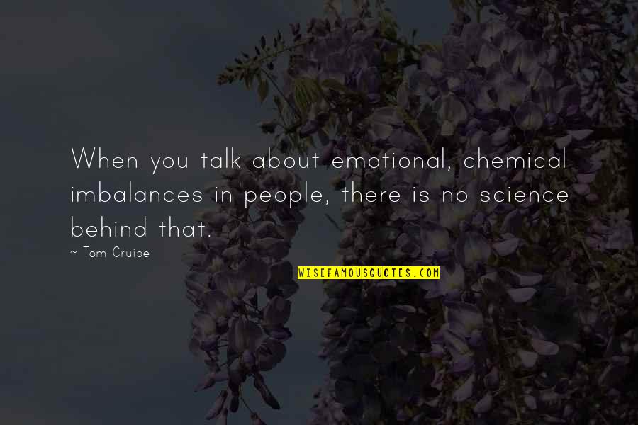 Emotional People Quotes By Tom Cruise: When you talk about emotional, chemical imbalances in