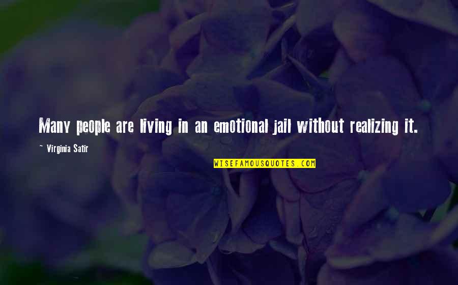 Emotional People Quotes By Virginia Satir: Many people are living in an emotional jail