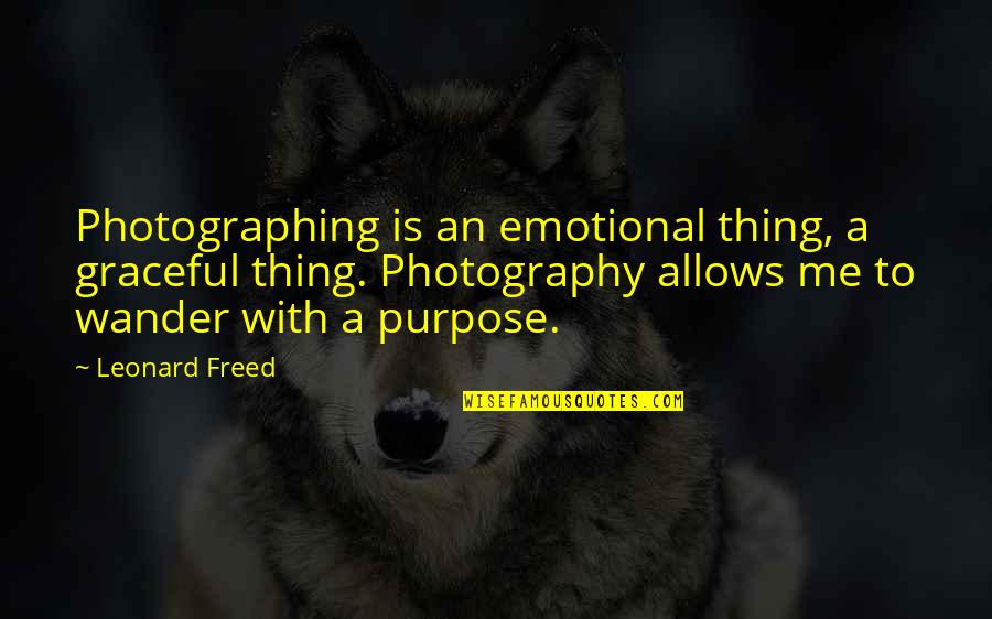 Emotional Photography Quotes By Leonard Freed: Photographing is an emotional thing, a graceful thing.