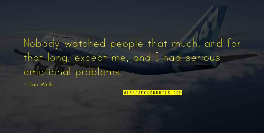 Emotional Problems Quotes By Dan Wells: Nobody watched people that much, and for that