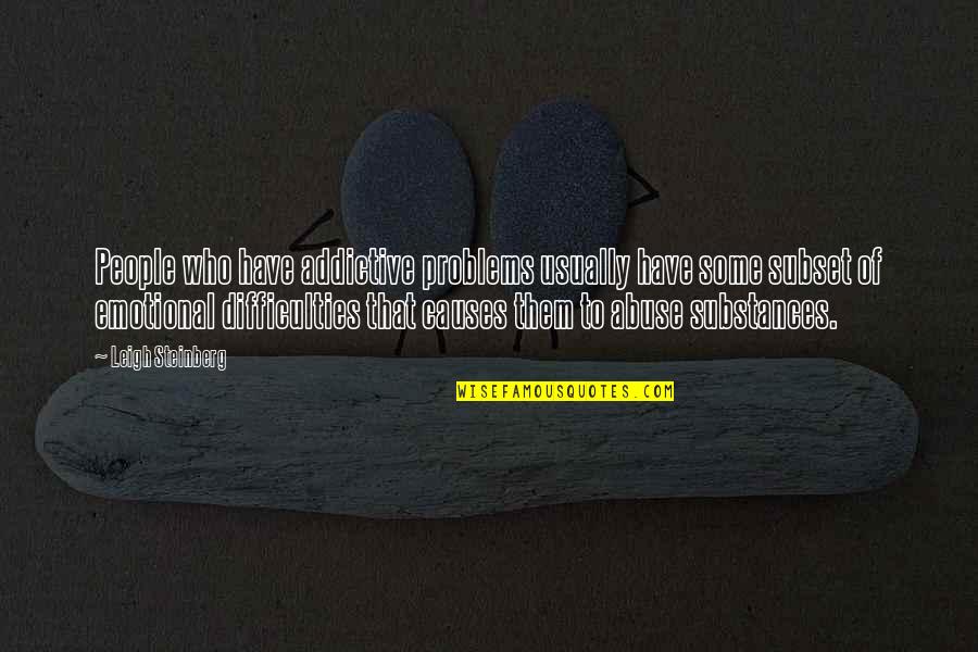 Emotional Problems Quotes By Leigh Steinberg: People who have addictive problems usually have some