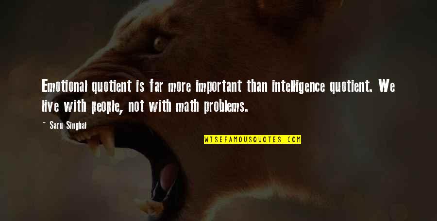 Emotional Problems Quotes By Saru Singhal: Emotional quotient is far more important than intelligence