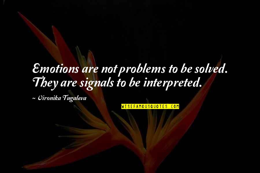 Emotional Problems Quotes By Vironika Tugaleva: Emotions are not problems to be solved. They