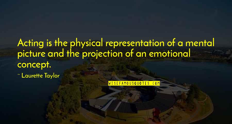 Emotional Projection Quotes By Laurette Taylor: Acting is the physical representation of a mental