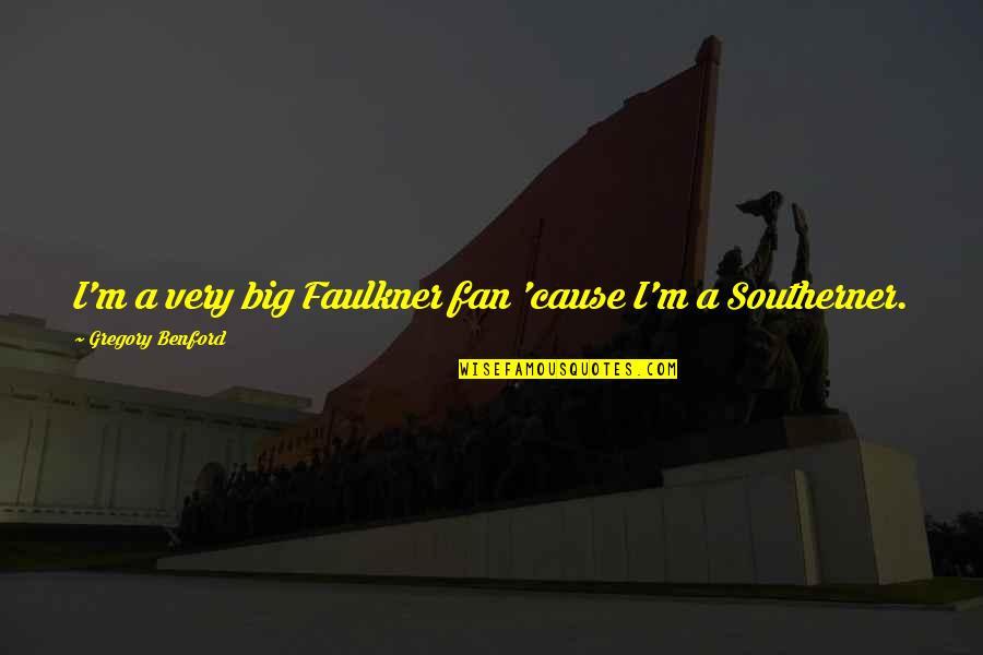 Emotional Purity Book Quotes By Gregory Benford: I'm a very big Faulkner fan 'cause I'm
