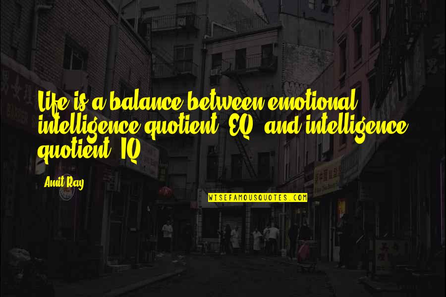 Emotional Quotient Quotes By Amit Ray: Life is a balance between emotional intelligence quotient