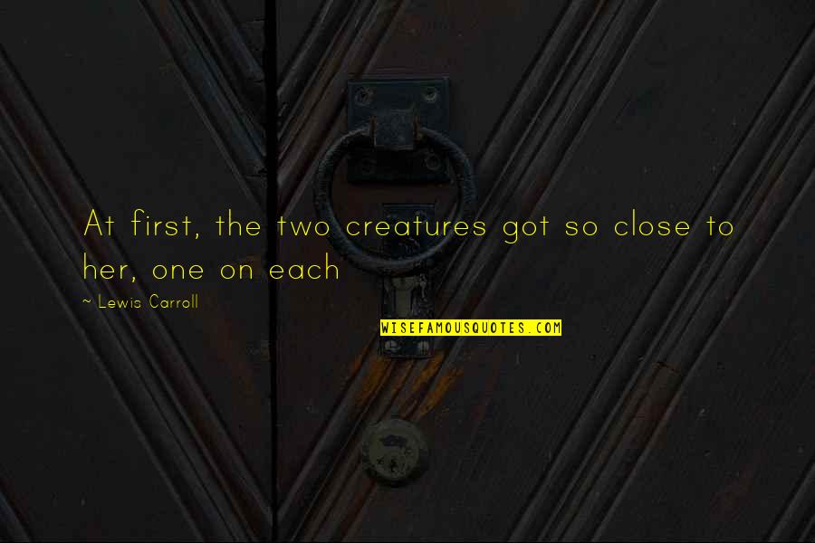 Emotional Reasoning Quotes By Lewis Carroll: At first, the two creatures got so close