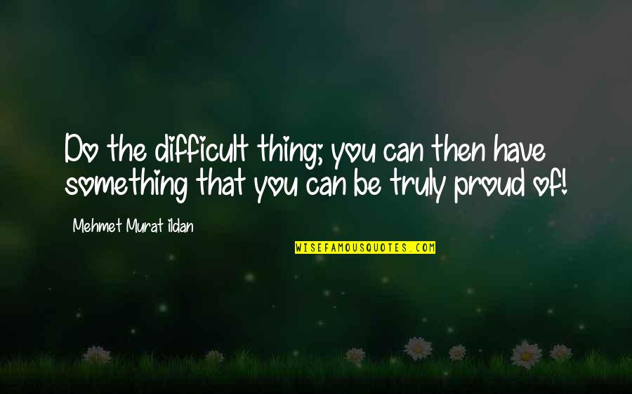 Emotional Reasoning Quotes By Mehmet Murat Ildan: Do the difficult thing; you can then have