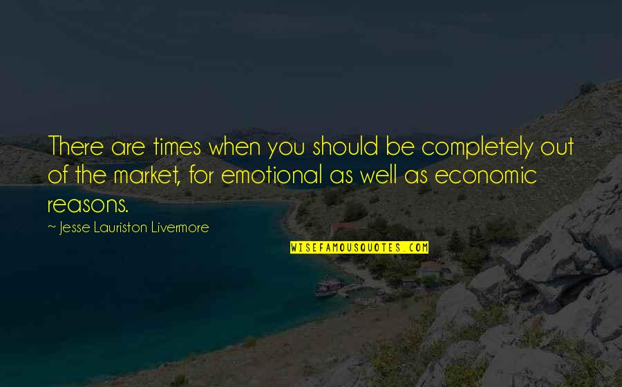 Emotional Reasons Quotes By Jesse Lauriston Livermore: There are times when you should be completely