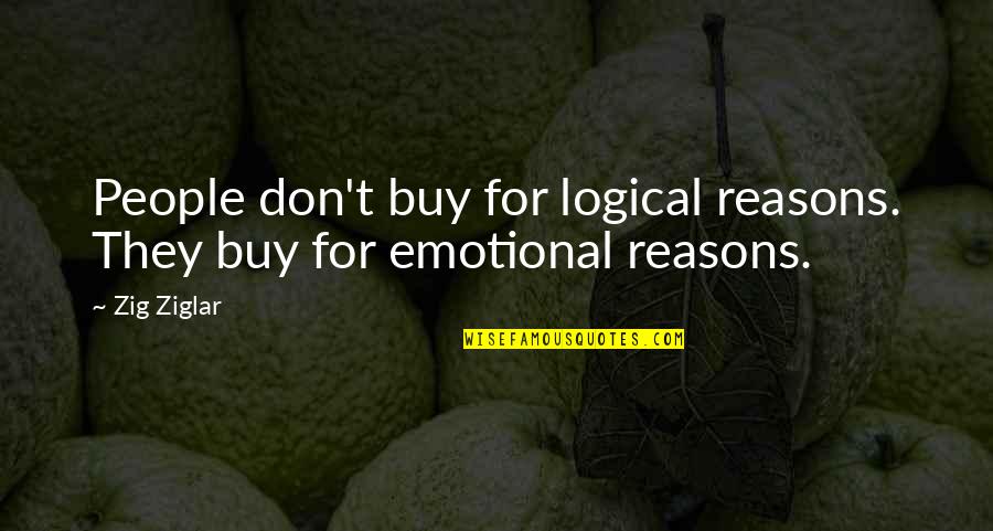 Emotional Reasons Quotes By Zig Ziglar: People don't buy for logical reasons. They buy