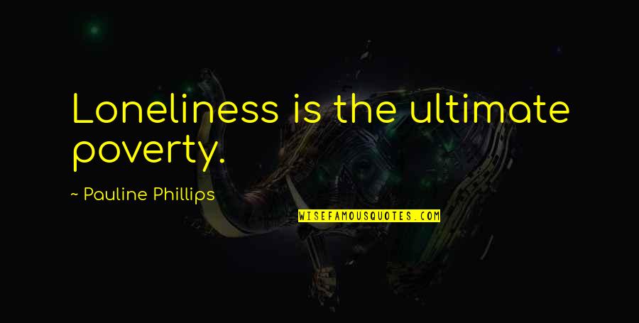 Emotional Regulation Quotes By Pauline Phillips: Loneliness is the ultimate poverty.
