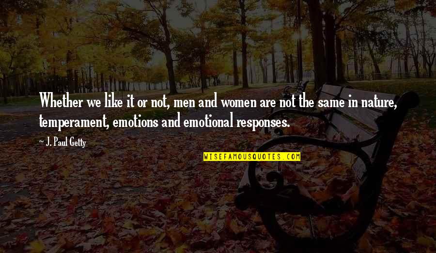 Emotional Responses Quotes By J. Paul Getty: Whether we like it or not, men and