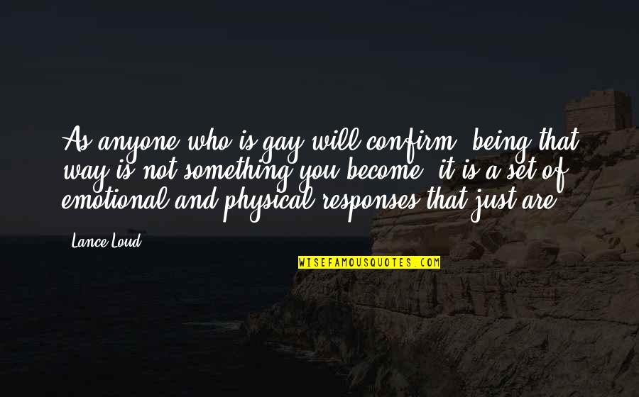 Emotional Responses Quotes By Lance Loud: As anyone who is gay will confirm, being