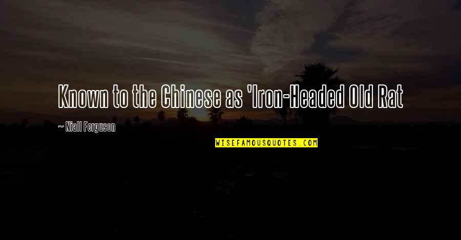 Emotional Rollercoaster Quotes By Niall Ferguson: Known to the Chinese as 'Iron-Headed Old Rat