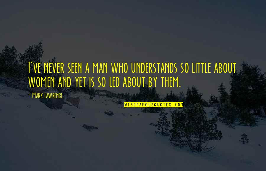 Emotional Roots Quotes By Mark Lawrence: I've never seen a man who understands so Emotional Roots Quotes By Mark Lawrence: I've never seen a man who understands so