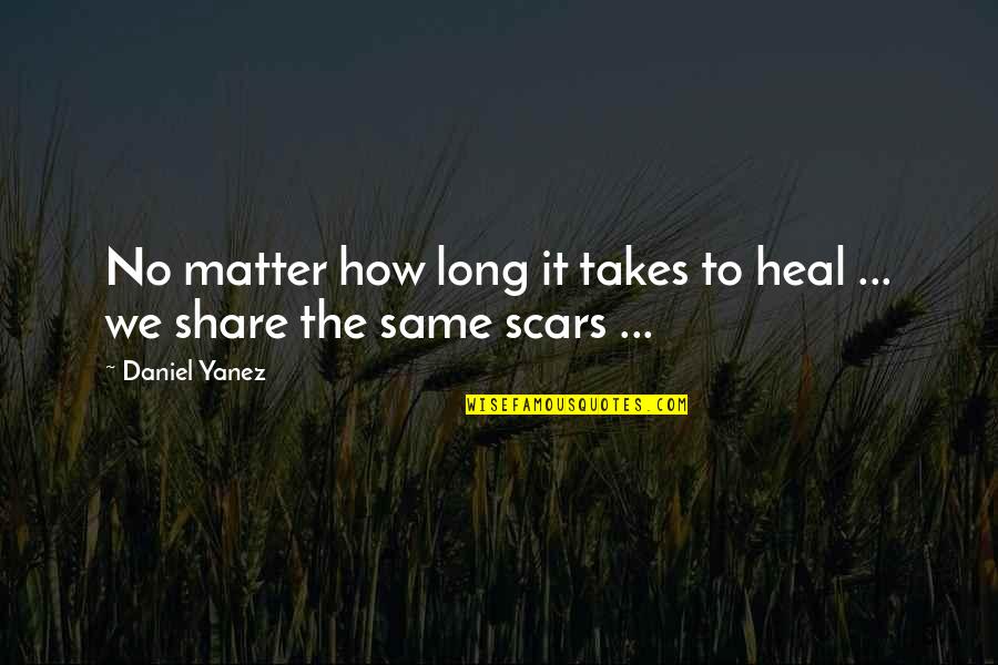 Emotional Scars Quotes By Daniel Yanez: No matter how long it takes to heal