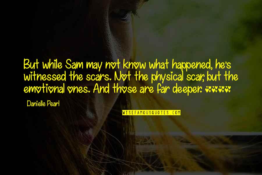 Emotional Scars Quotes By Danielle Pearl: But while Sam may not know what happened,