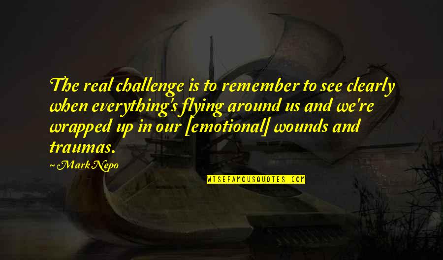 Emotional See Off Quotes By Mark Nepo: The real challenge is to remember to see