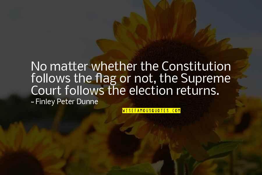 Emotional Shutdown Quotes By Finley Peter Dunne: No matter whether the Constitution follows the flag
