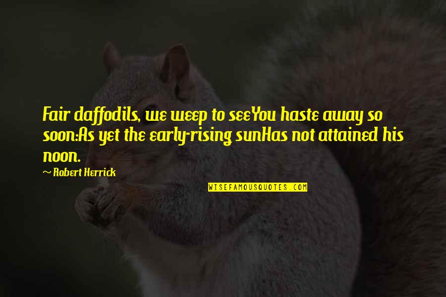 Emotional Shutdown Quotes By Robert Herrick: Fair daffodils, we weep to seeYou haste away Emotional Shutdown Quotes By Robert Herrick: Fair daffodils, we weep to seeYou haste away