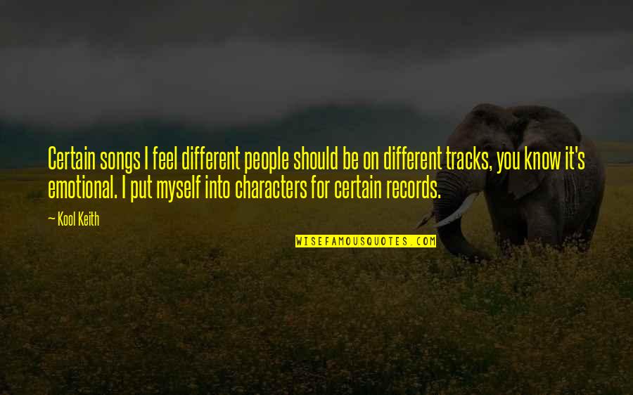 Emotional Song Quotes By Kool Keith: Certain songs I feel different people should be Emotional Song Quotes By Kool Keith: Certain songs I feel different people should be