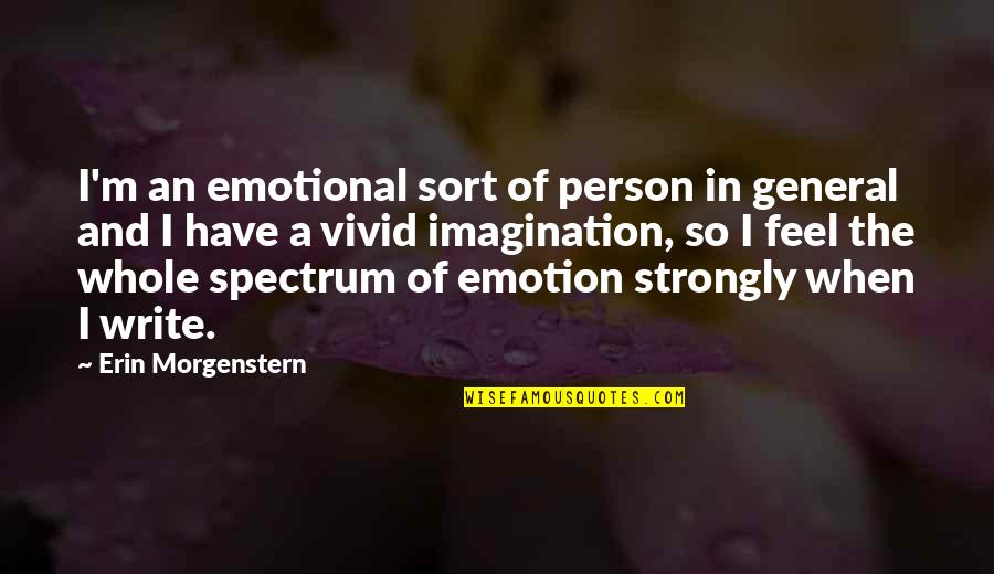 Emotional Spectrum Quotes By Erin Morgenstern: I'm an emotional sort of person in general