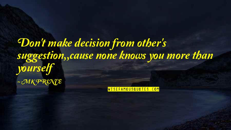 Emotional Strain Quotes By MK PRINCE: Don't make decision from other's suggestion,,cause none knows