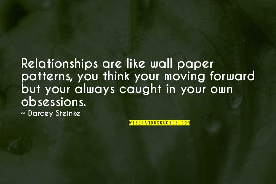 Emotional Strength Quotes By Darcey Steinke: Relationships are like wall paper patterns, you think