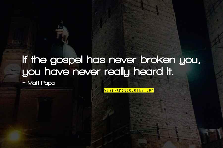 Emotional Stress Quotes By Matt Papa: If the gospel has never broken you, you